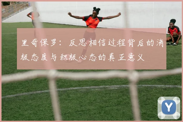 里奇保罗：反思相信过程背后的消极态度与积极心态的真正意义